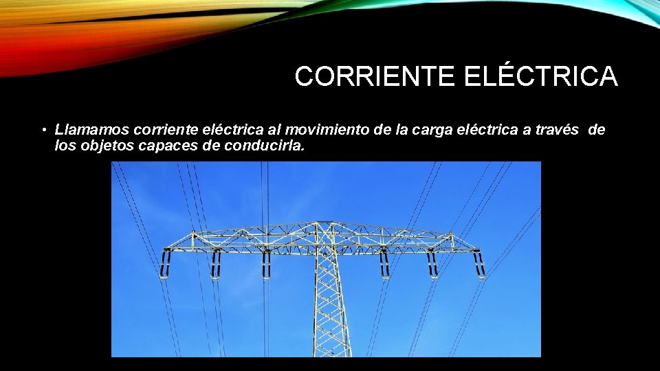 CORRIENTE ELÉCTRICA • Llamamos corriente eléctrica al movimiento de la carga eléctrica a través