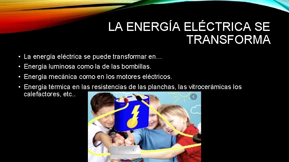LA ENERGÍA ELÉCTRICA SE TRANSFORMA • La energía eléctrica se puede transformar en… •