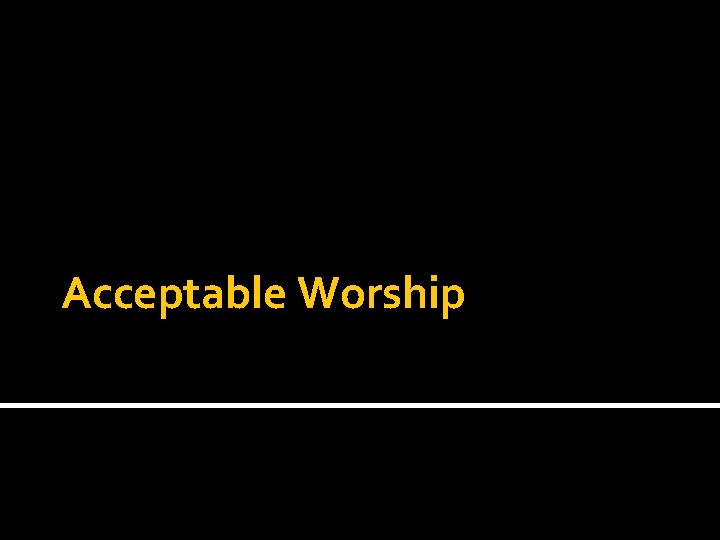 Acceptable Worship 