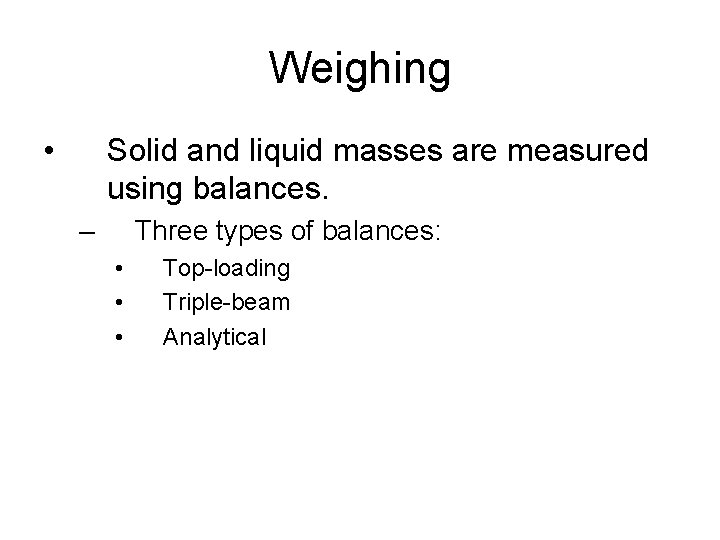 Weighing • Solid and liquid masses are measured using balances. – Three types of Weighing • Solid and liquid masses are measured using balances. – Three types of
