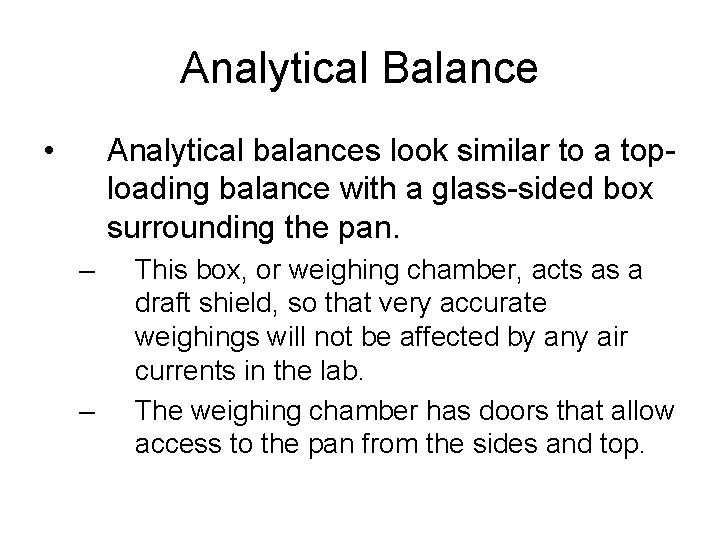 Analytical Balance • Analytical balances look similar to a toploading balance with a glass-sided Analytical Balance • Analytical balances look similar to a toploading balance with a glass-sided