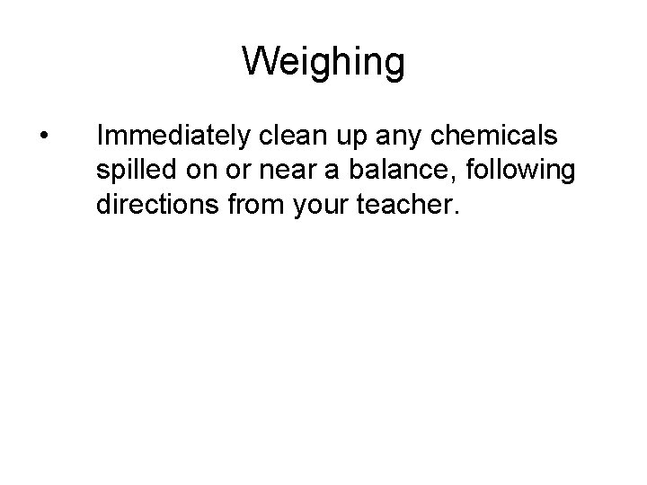 Weighing • Immediately clean up any chemicals spilled on or near a balance, following Weighing • Immediately clean up any chemicals spilled on or near a balance, following