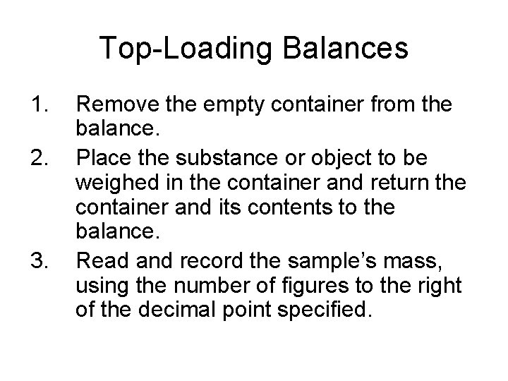 Top-Loading Balances 1. 2. 3. Remove the empty container from the balance. Place the Top-Loading Balances 1. 2. 3. Remove the empty container from the balance. Place the