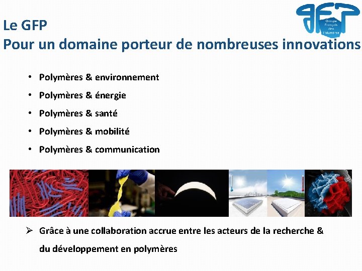 Le GFP Pour un domaine porteur de nombreuses innovations • Polymères & environnement •