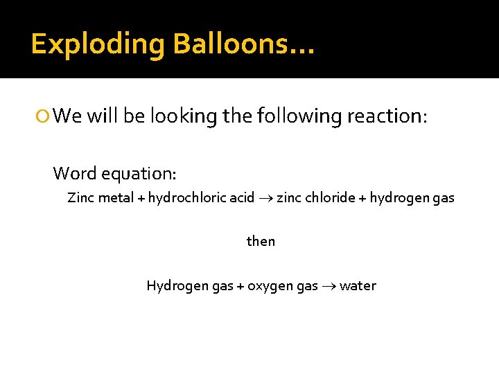 Exploding Balloons. . . We will be looking the following reaction: Word equation: Zinc