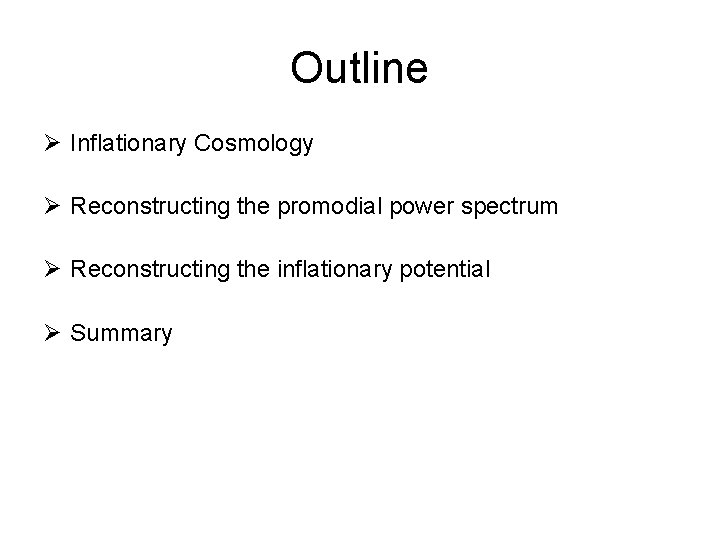 Outline Ø Inflationary Cosmology Ø Reconstructing the promodial power spectrum Ø Reconstructing the inflationary