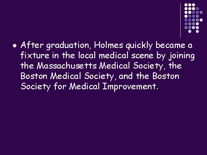 l After graduation, Holmes quickly became a fixture in the local medical scene by