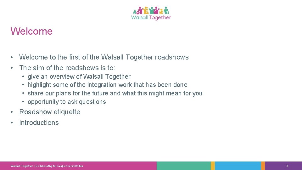 Welcome • Welcome to the first of the Walsall Together roadshows • The aim