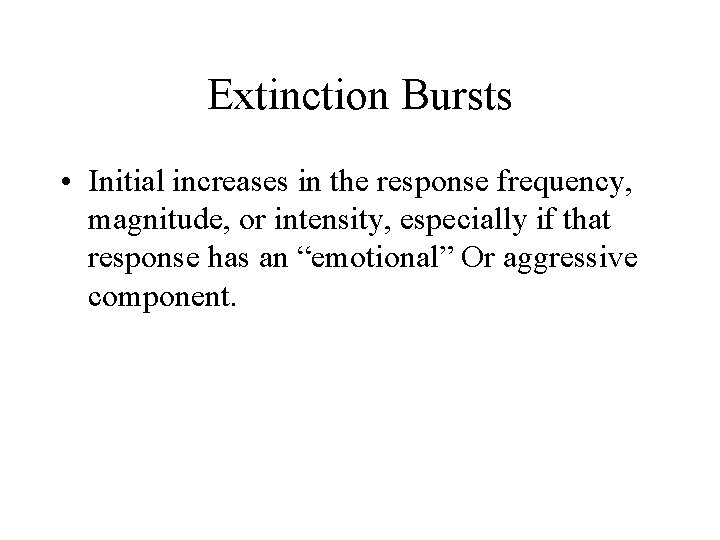 Extinction Bursts • Initial increases in the response frequency, magnitude, or intensity, especially if