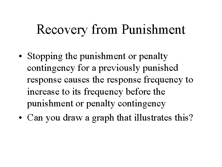 Recovery from Punishment • Stopping the punishment or penalty contingency for a previously punished