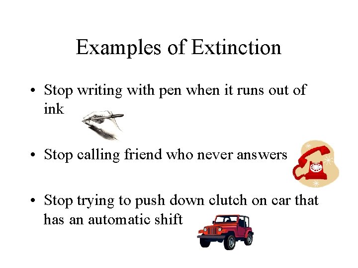 Examples of Extinction • Stop writing with pen when it runs out of ink