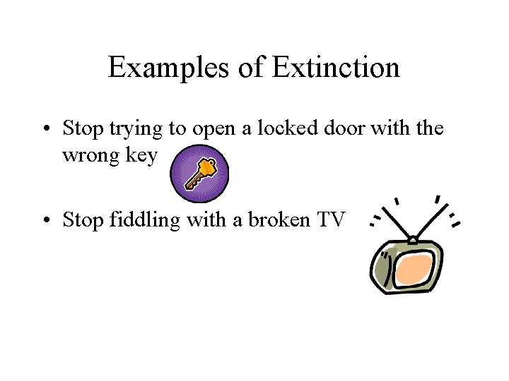 Examples of Extinction • Stop trying to open a locked door with the wrong