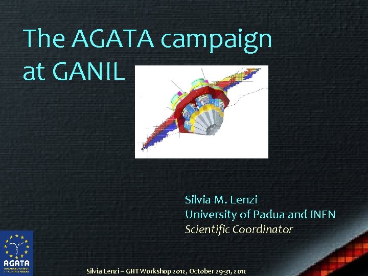 The AGATA campaign at GANIL Silvia M. Lenzi University of Padua and INFN Scientific