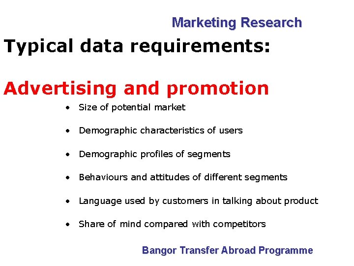 Marketing Research Typical data requirements: Advertising and promotion • Size of potential market •