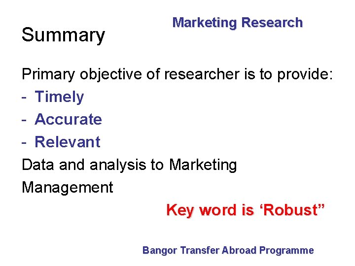 Summary Marketing Research Primary objective of researcher is to provide: - Timely - Accurate