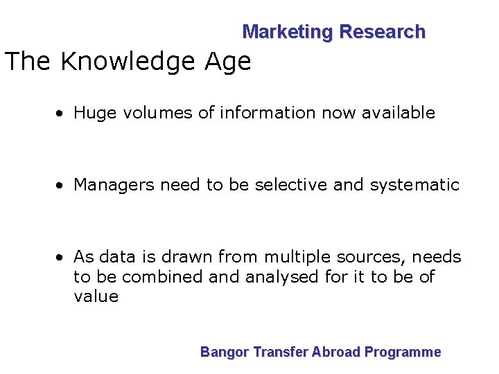 Marketing Research The Knowledge Age • Huge volumes of information now available • Managers