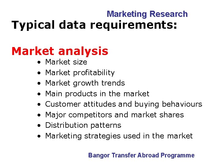 Marketing Research Typical data requirements: Market analysis • • Market size Market profitability Market