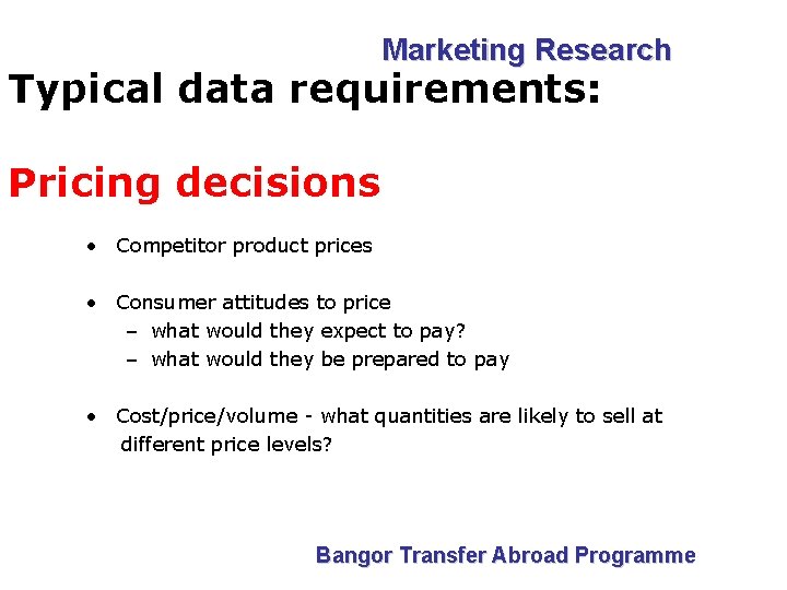 Marketing Research Typical data requirements: Pricing decisions • Competitor product prices • Consumer attitudes