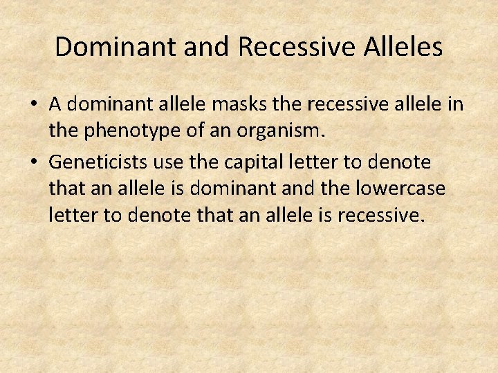 Dominant and Recessive Alleles • A dominant allele masks the recessive allele in the