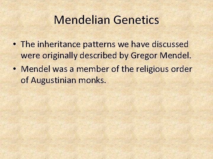 Mendelian Genetics • The inheritance patterns we have discussed were originally described by Gregor