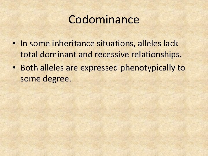 Codominance • In some inheritance situations, alleles lack total dominant and recessive relationships. •