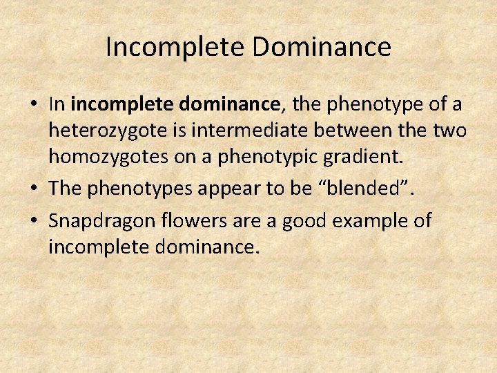 Incomplete Dominance • In incomplete dominance, the phenotype of a heterozygote is intermediate between