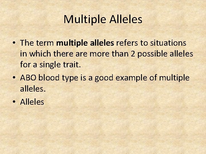 Multiple Alleles • The term multiple alleles refers to situations in which there are