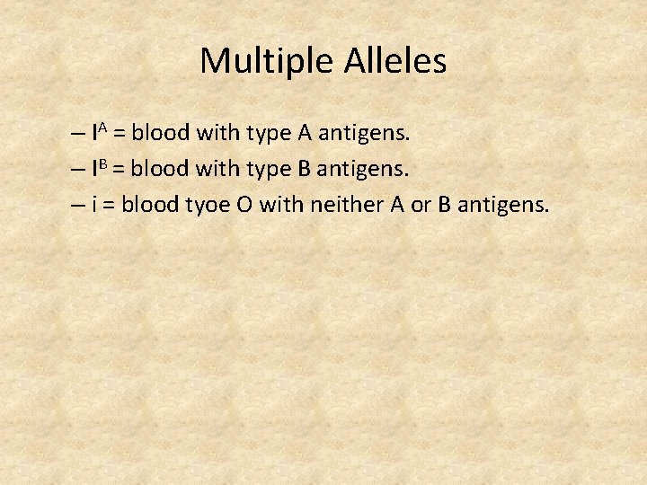 Multiple Alleles – IA = blood with type A antigens. – IB = blood