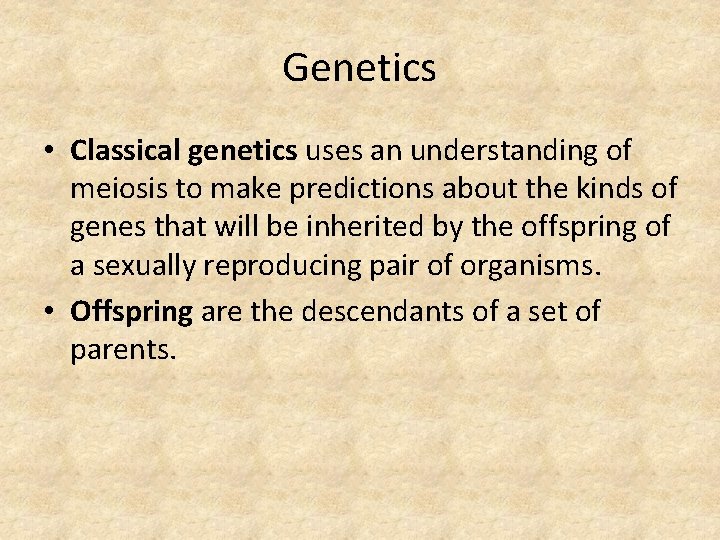 Genetics • Classical genetics uses an understanding of meiosis to make predictions about the