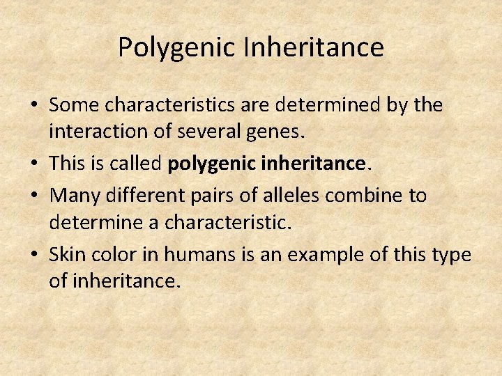 Polygenic Inheritance • Some characteristics are determined by the interaction of several genes. •