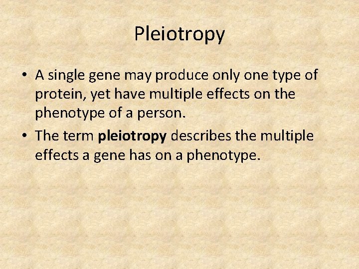 Pleiotropy • A single gene may produce only one type of protein, yet have