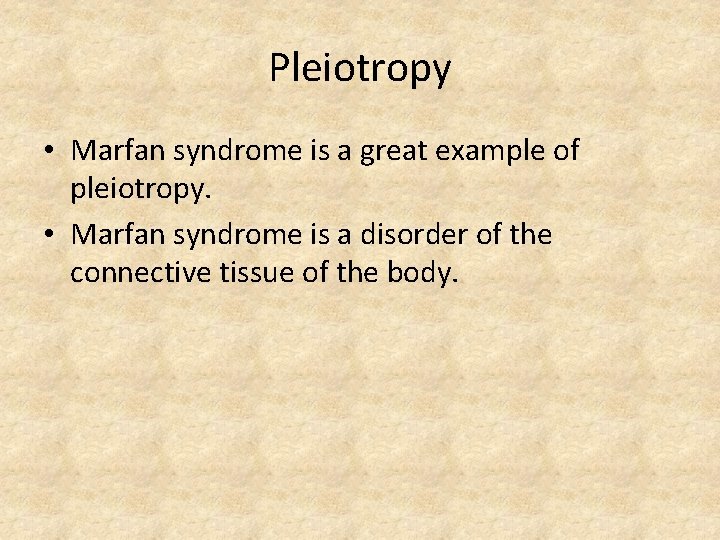 Pleiotropy • Marfan syndrome is a great example of pleiotropy. • Marfan syndrome is