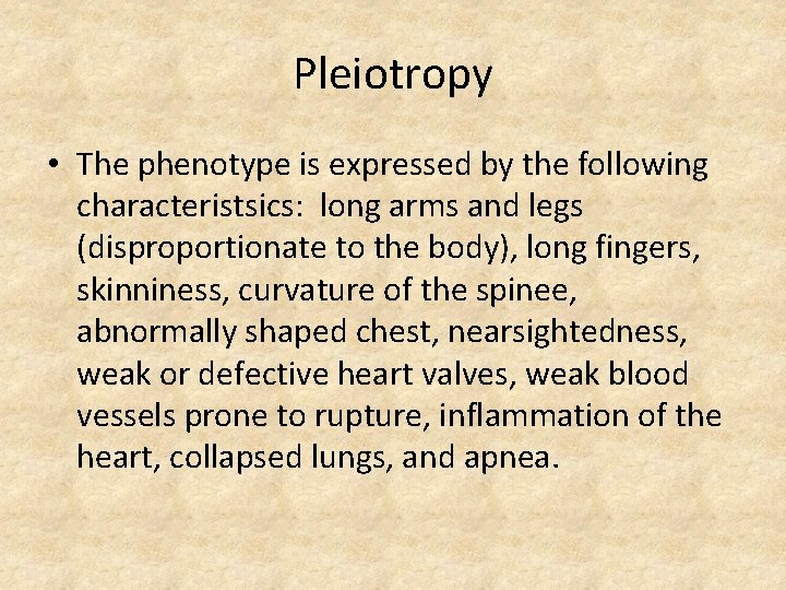 Pleiotropy • The phenotype is expressed by the following characteristsics: long arms and legs