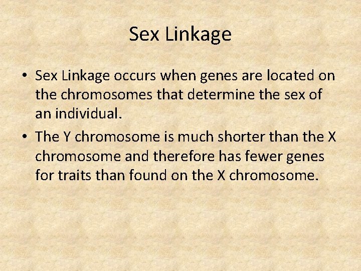 Sex Linkage • Sex Linkage occurs when genes are located on the chromosomes that