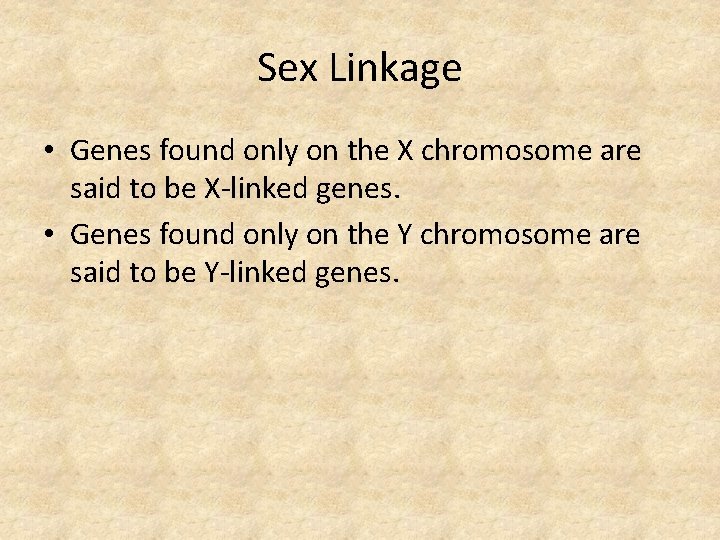 Sex Linkage • Genes found only on the X chromosome are said to be