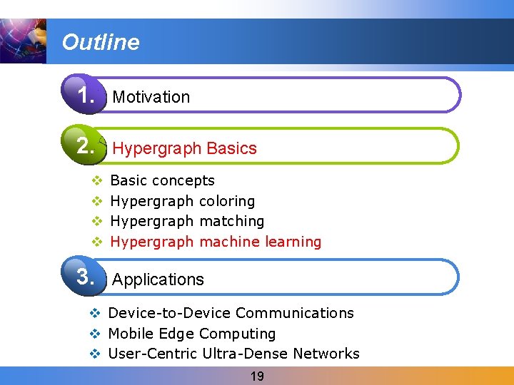 Outline 1. Motivation 2. Hypergraph Basics v v 3. Basic concepts Hypergraph coloring Hypergraph