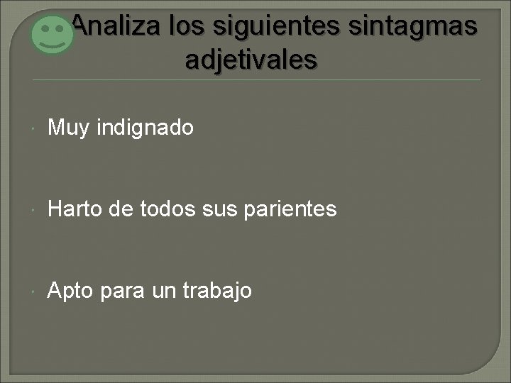 Analiza los siguientes sintagmas adjetivales Muy indignado Harto de todos sus parientes Apto para