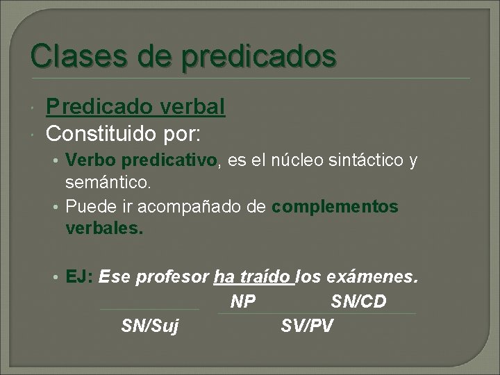 Clases de predicados Predicado verbal Constituido por: • Verbo predicativo, es el núcleo sintáctico