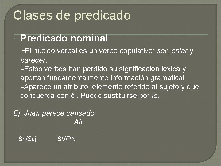 Clases de predicado Predicado nominal -El núcleo verbal es un verbo copulativo: ser, estar