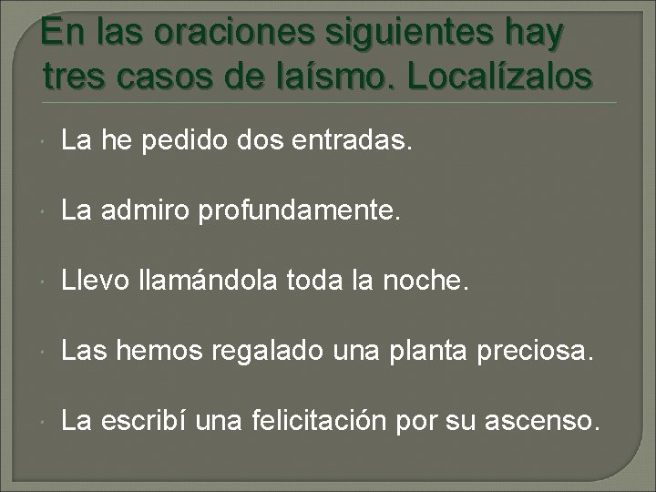 En las oraciones siguientes hay tres casos de laísmo. Localízalos La he pedido dos