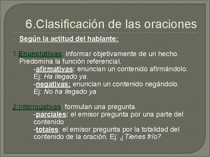 6. Clasificación de las oraciones Según la actitud del hablante: 1. Enunciativas: informar objetivamente