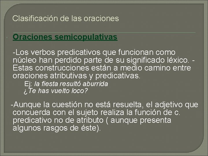 Clasificación de las oraciones Oraciones semicopulativas -Los verbos predicativos que funcionan como núcleo han