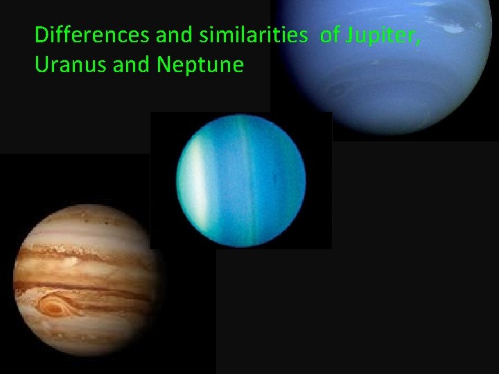 Differences and similarities of Jupiter, Uranus and Neptune 