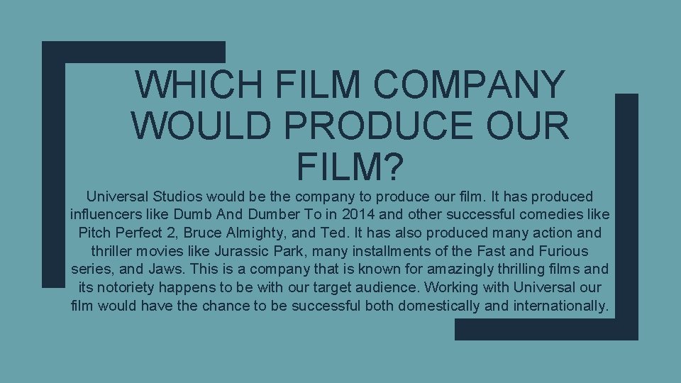WHICH FILM COMPANY WOULD PRODUCE OUR FILM? Universal Studios would be the company to