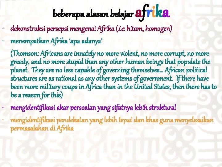 beberapa alasan belajar afrika • dekonstruksi persepsi mengenai Afrika (i. e. hitam, homogen) •