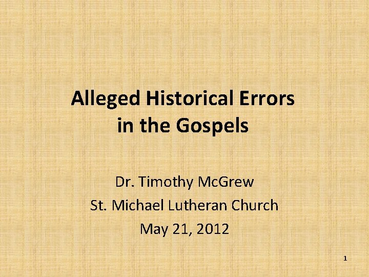 Alleged Historical Errors in the Gospels Dr. Timothy Mc. Grew St. Michael Lutheran Church