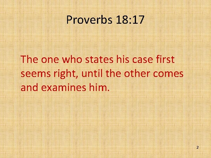 Proverbs 18: 17 The one who states his case first seems right, until the
