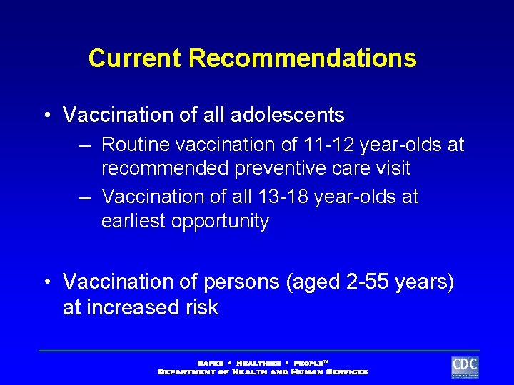 Current Recommendations • Vaccination of all adolescents – Routine vaccination of 11 -12 year-olds