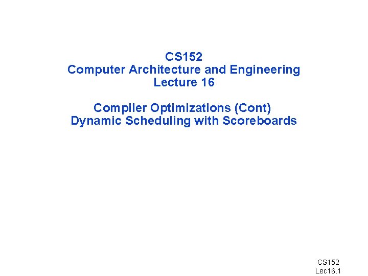 CS 152 Computer Architecture and Engineering Lecture 16 Compiler Optimizations (Cont) Dynamic Scheduling with