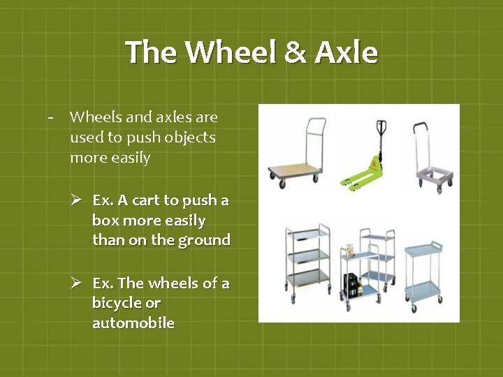 The Wheel & Axle - Wheels and axles are used to push objects more